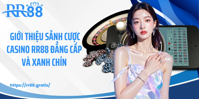 Giới thiệu sảnh cược casino RR88 đẳng cấp và xanh chín 